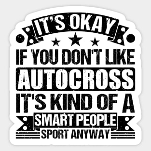 Autocross Lover It's Okay If You Don't Like Autocross It's Kind Of A Smart People Sports Anyway Sticker